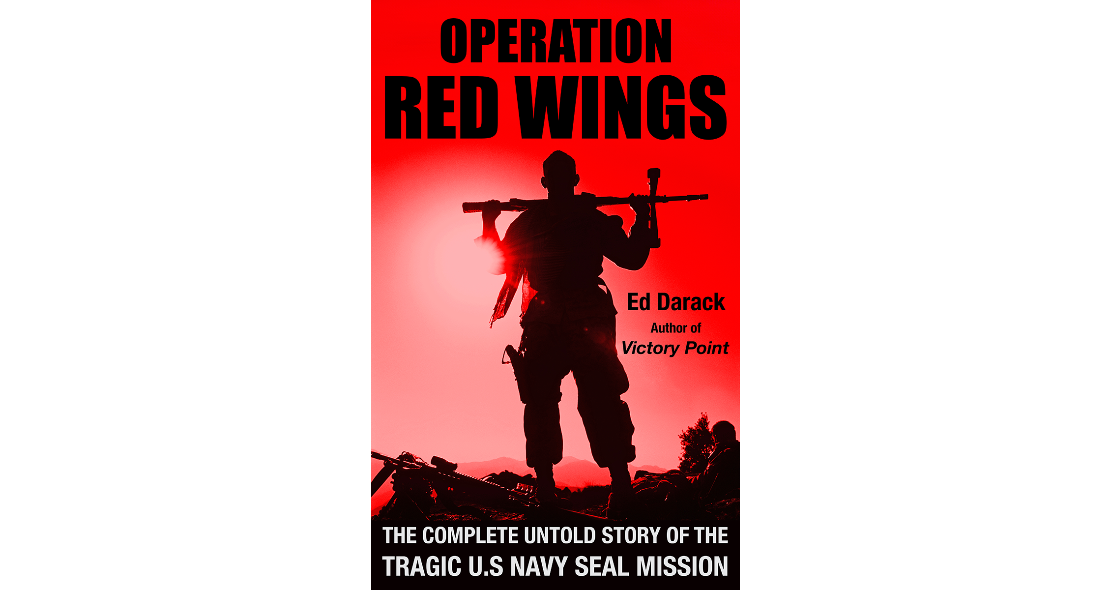 Operation Red Wings: The Complete Untold Story of the Tragic U.S.